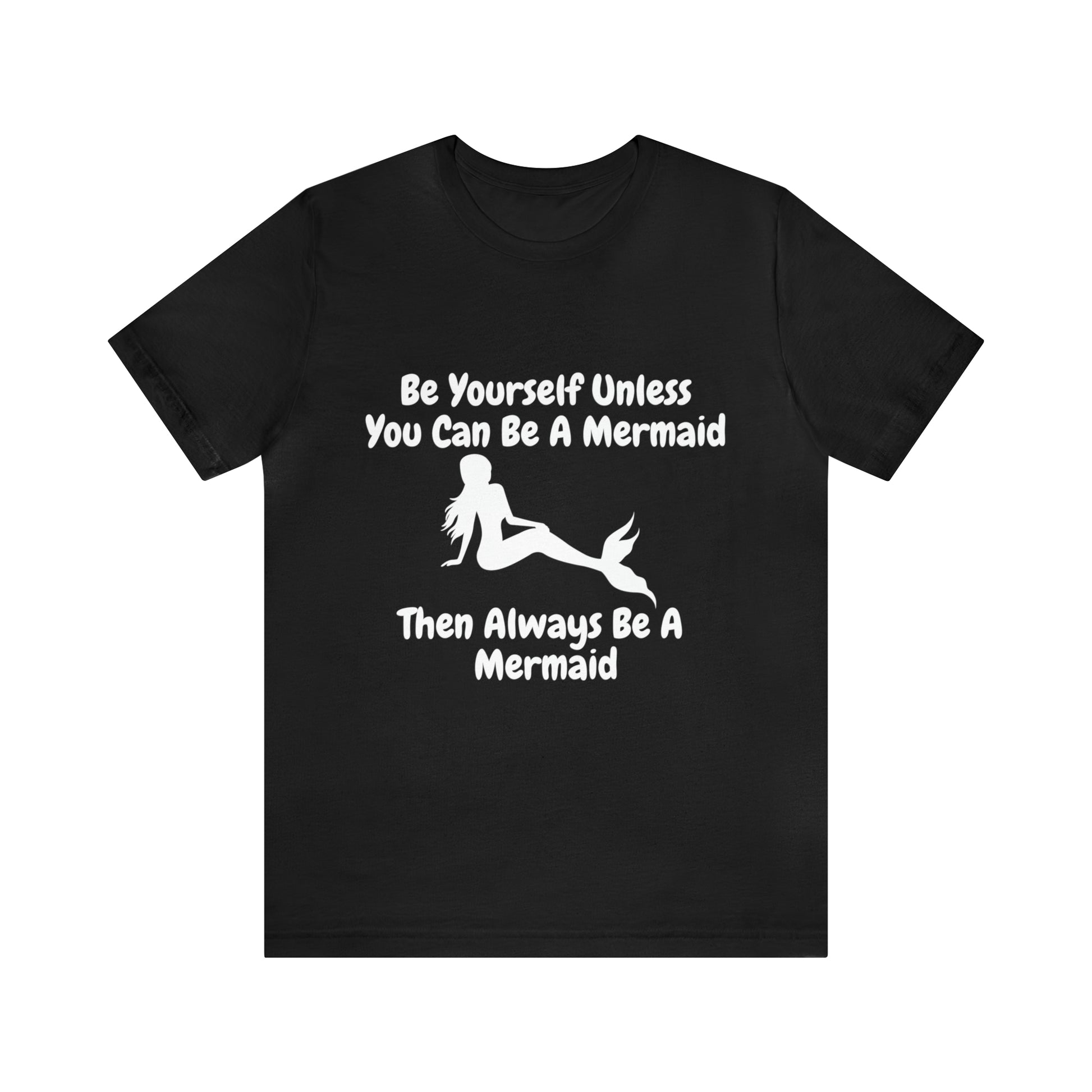 Be a Mermaid T-Shirt - Unisex jersey tee with an enchanting design, soft cotton fabric, and ribbed knit collars, perfect for mermaid enthusiasts and lovers of mermaid-inspired clothing.