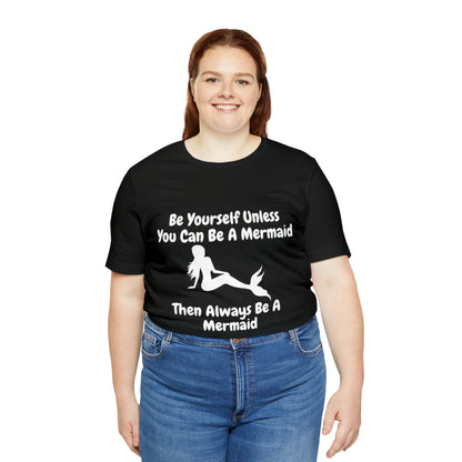 Be a Mermaid T-Shirt - Unisex jersey tee with an enchanting design, soft cotton fabric, and ribbed knit collars, perfect for mermaid enthusiasts and lovers of mermaid-inspired clothing.